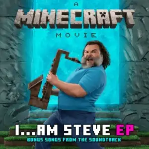 I…Am Steve (Bonus Songs from “A Minecraft Movie” Soundtrack)